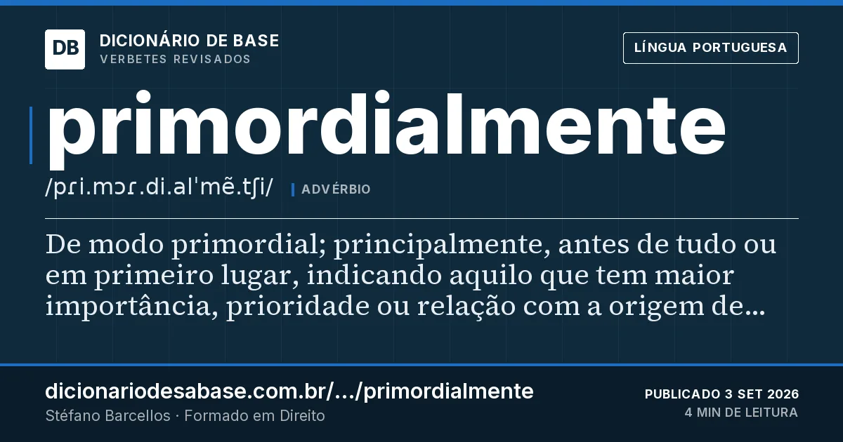 Cartão do verbete primordialmente: De modo primordial; principalmente, antes de tudo ou em primeiro lugar, indicando aquilo que tem maior importância…