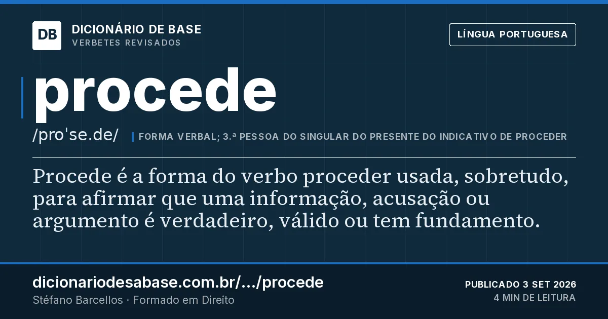 Cartão do verbete procede: Procede é a forma do verbo proceder usada, sobretudo, para afirmar que uma informação, acusação ou argumento é…