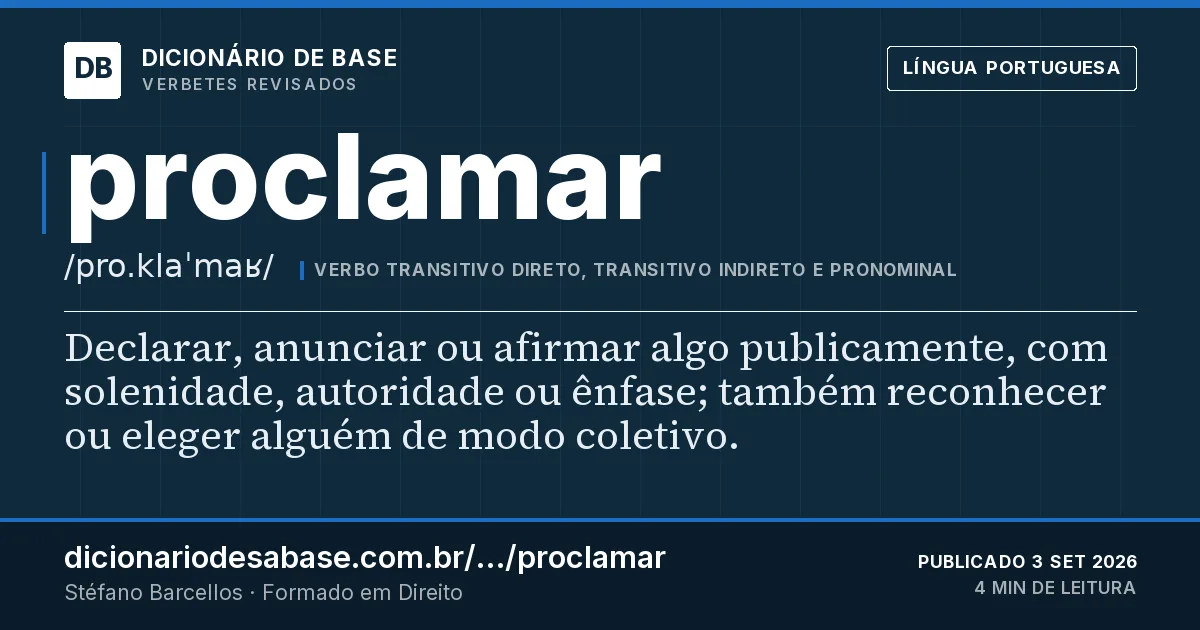 Cartão do verbete proclamar: Declarar, anunciar ou afirmar algo publicamente, com solenidade, autoridade ou ênfase; também reconhecer ou eleger…