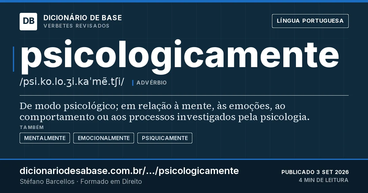 Cartão do verbete psicologicamente: De modo psicológico; em relação à mente, às emoções, ao comportamento ou aos processos investigados pela psicologia.