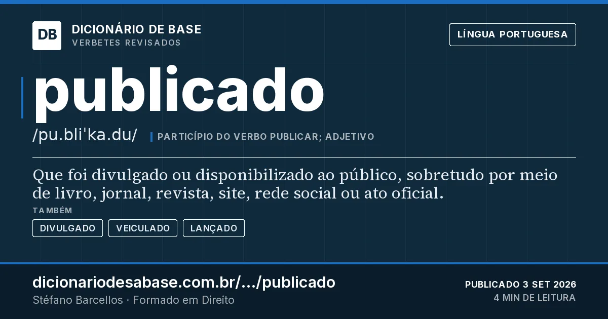 Cartão do verbete publicado: Que foi divulgado ou disponibilizado ao público, sobretudo por meio de livro, jornal, revista, site, rede social ou ato…