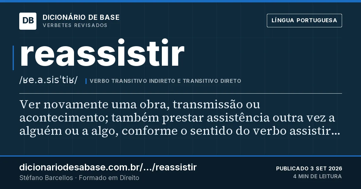 Cartão do verbete reassistir: Ver novamente uma obra, transmissão ou acontecimento; também prestar assistência outra vez a alguém ou a algo, conforme…