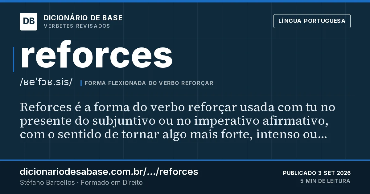 Cartão do verbete reforces: Reforces é a forma do verbo reforçar usada com tu no presente do subjuntivo ou no imperativo afirmativo, com o sentido…