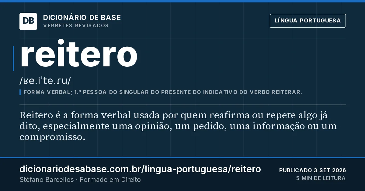 Cartão do verbete reitero: Reitero é a forma verbal usada por quem reafirma ou repete algo já dito, especialmente uma opinião, um pedido, uma…