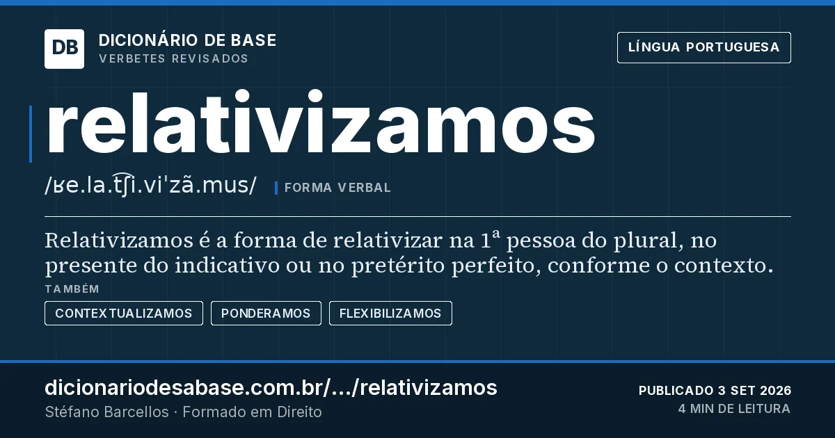 Cartão do verbete relativizamos: Relativizamos é a forma de relativizar na 1ª pessoa do plural, no presente do indicativo ou no pretérito perfeito…