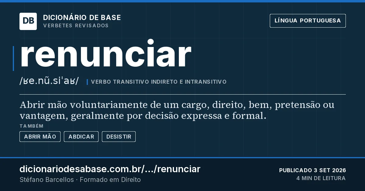 Cartão do verbete renunciar: Abrir mão voluntariamente de um cargo, direito, bem, pretensão ou vantagem, geralmente por decisão expressa e formal.