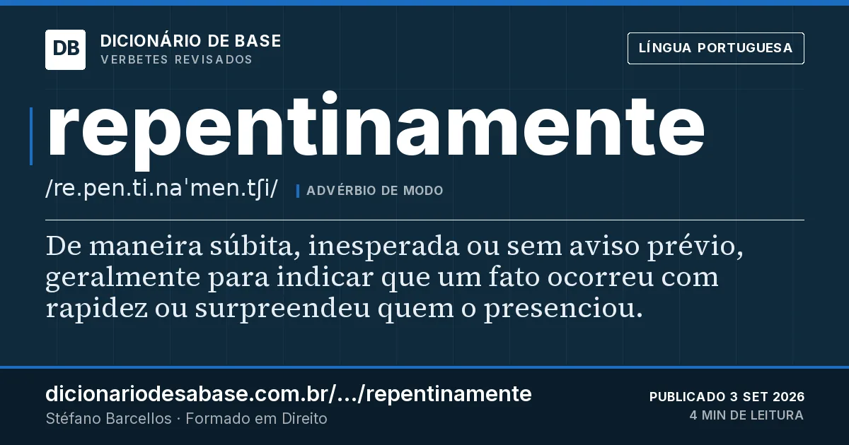 Cartão do verbete repentinamente: De maneira súbita, inesperada ou sem aviso prévio, geralmente para indicar que um fato ocorreu com rapidez ou…