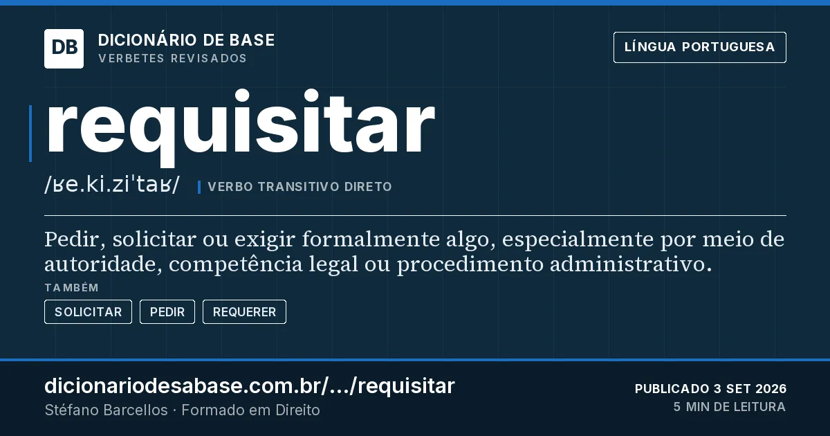 Cartão do verbete requisitar: Pedir, solicitar ou exigir formalmente algo, especialmente por meio de autoridade, competência legal ou procedimento…