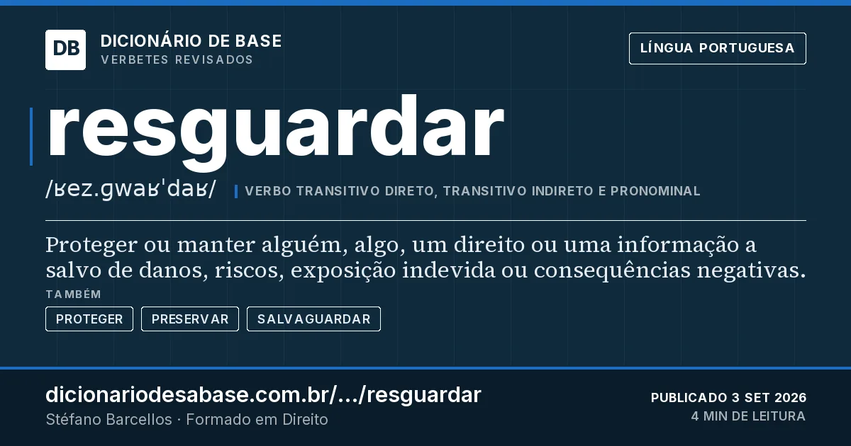 Cartão do verbete resguardar: Proteger ou manter alguém, algo, um direito ou uma informação a salvo de danos, riscos, exposição indevida ou…