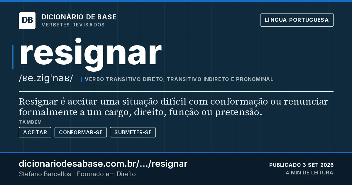 Cartão do verbete resignar: Resignar é aceitar uma situação difícil com conformação ou renunciar formalmente a um cargo, direito, função ou…