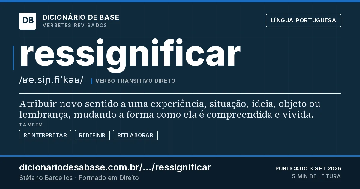 Cartão do verbete ressignificar: Atribuir novo sentido a uma experiência, situação, ideia, objeto ou lembrança, mudando a forma como ela é compreendida…