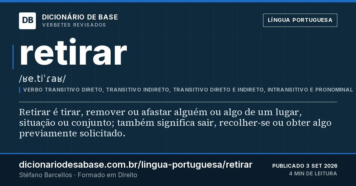 Cartão do verbete retirar: Retirar é tirar, remover ou afastar alguém ou algo de um lugar, situação ou conjunto; também significa sair…