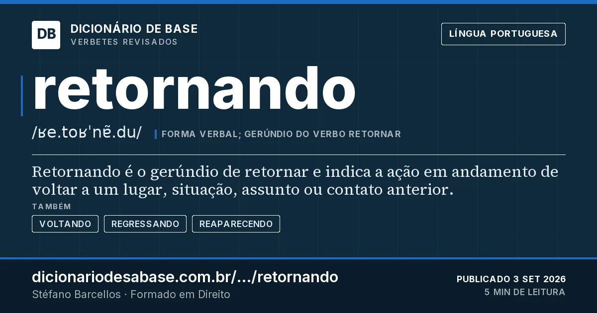 Cartão do verbete retornando: Retornando é o gerúndio de retornar e indica a ação em andamento de voltar a um lugar, situação, assunto ou contato…