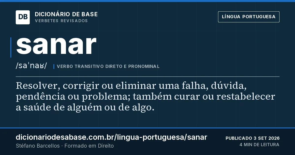Cartão do verbete sanar: Resolver, corrigir ou eliminar uma falha, dúvida, pendência ou problema; também curar ou restabelecer a saúde de alguém…