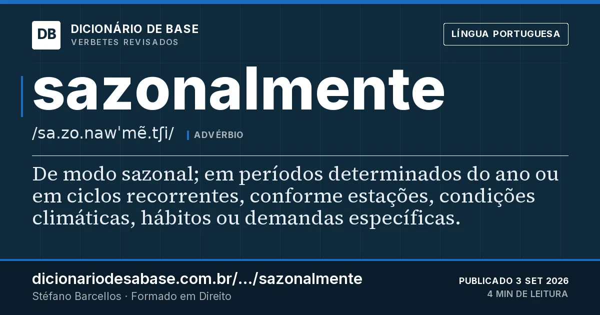 Cartão do verbete sazonalmente: De modo sazonal; em períodos determinados do ano ou em ciclos recorrentes, conforme estações, condições climáticas…