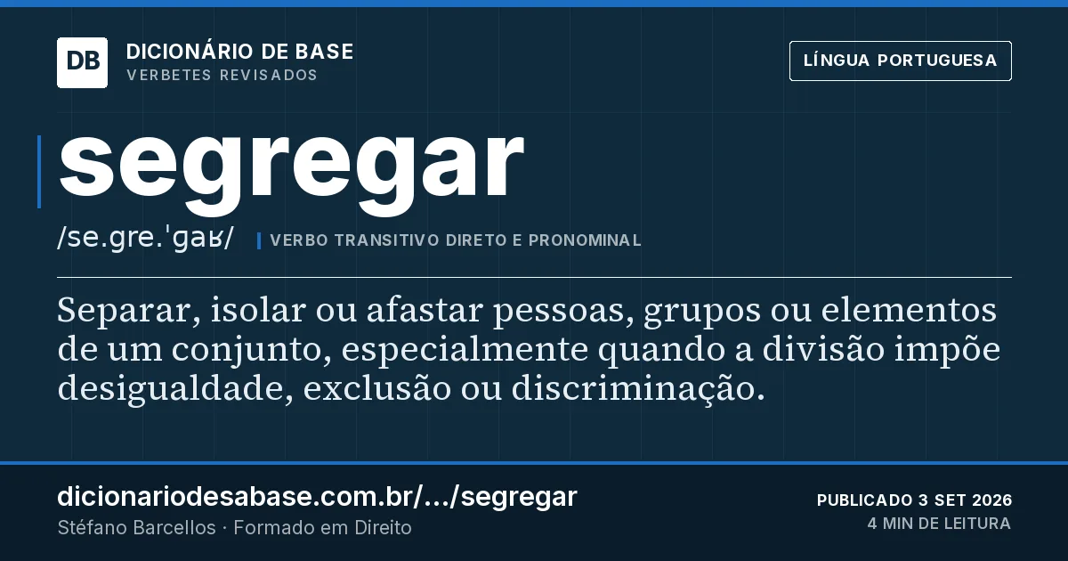Cartão do verbete segregar: Separar, isolar ou afastar pessoas, grupos ou elementos de um conjunto, especialmente quando a divisão impõe…