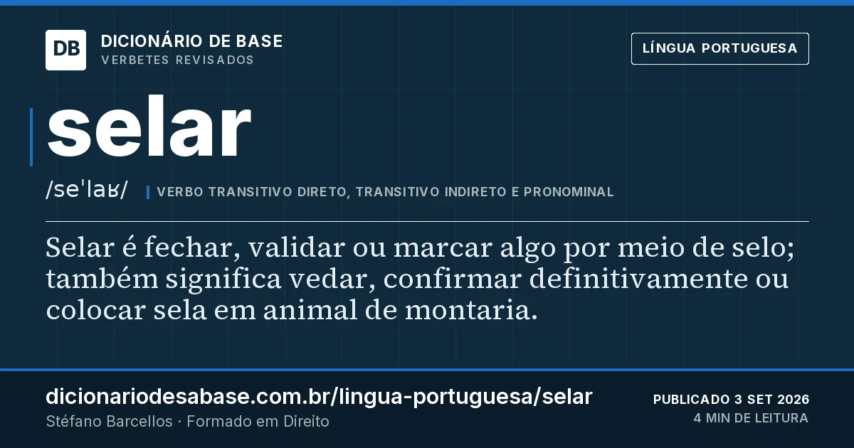 Cartão do verbete selar: Selar é fechar, validar ou marcar algo por meio de selo; também significa vedar, confirmar definitivamente ou colocar…