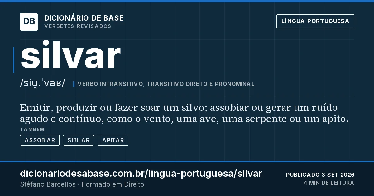 Cartão do verbete silvar: Emitir, produzir ou fazer soar um silvo; assobiar ou gerar um ruído agudo e contínuo, como o vento, uma ave, uma…