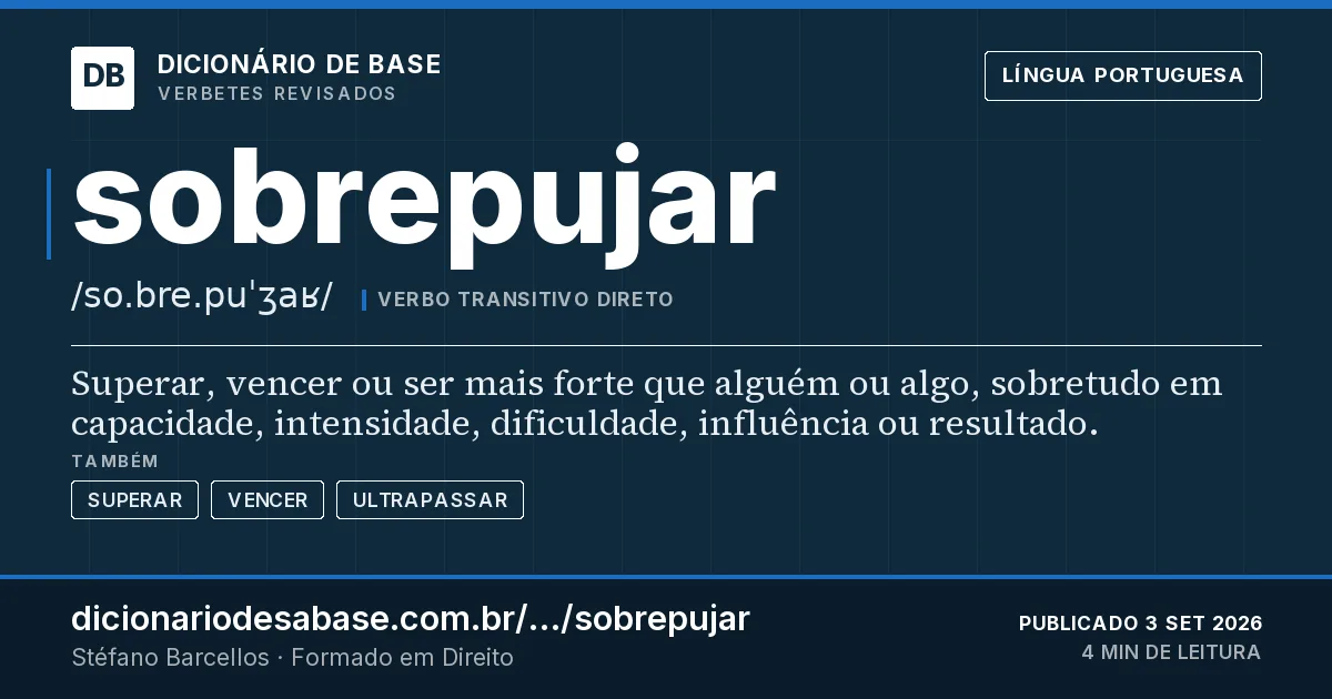 Cartão do verbete sobrepujar: Superar, vencer ou ser mais forte que alguém ou algo, sobretudo em capacidade, intensidade, dificuldade, influência ou…