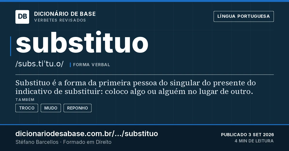 Cartão do verbete substituo: Substituo é a forma da primeira pessoa do singular do presente do indicativo de substituir: coloco algo ou alguém no…