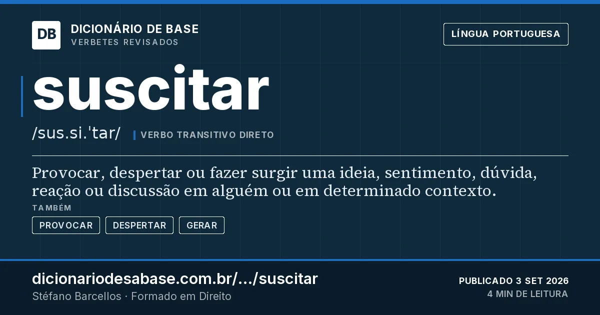 Cartão do verbete suscitar: Provocar, despertar ou fazer surgir uma ideia, sentimento, dúvida, reação ou discussão em alguém ou em determinado…