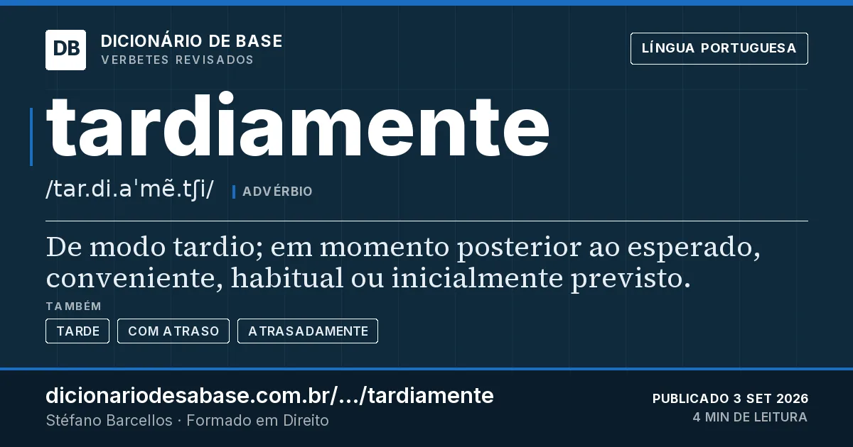 Cartão do verbete tardiamente: De modo tardio; em momento posterior ao esperado, conveniente, habitual ou inicialmente previsto.