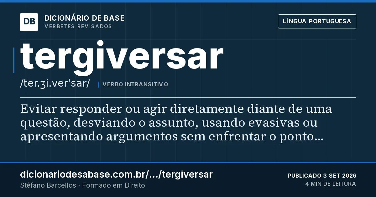 Cartão do verbete tergiversar: Evitar responder ou agir diretamente diante de uma questão, desviando o assunto, usando evasivas ou apresentando…