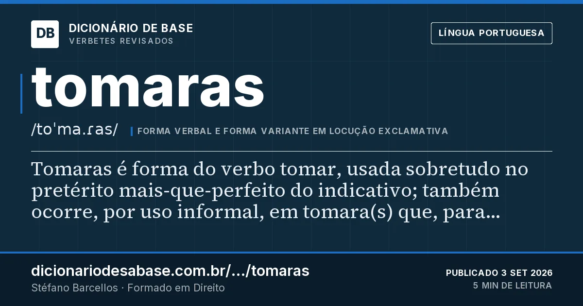 Cartão do verbete tomaras: Tomaras é forma do verbo tomar, usada sobretudo no pretérito mais-que-perfeito do indicativo; também ocorre, por uso…