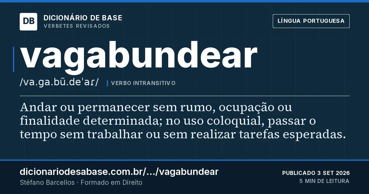 Cartão do verbete vagabundear: Andar ou permanecer sem rumo, ocupação ou finalidade determinada; no uso coloquial, passar o tempo sem trabalhar ou sem…