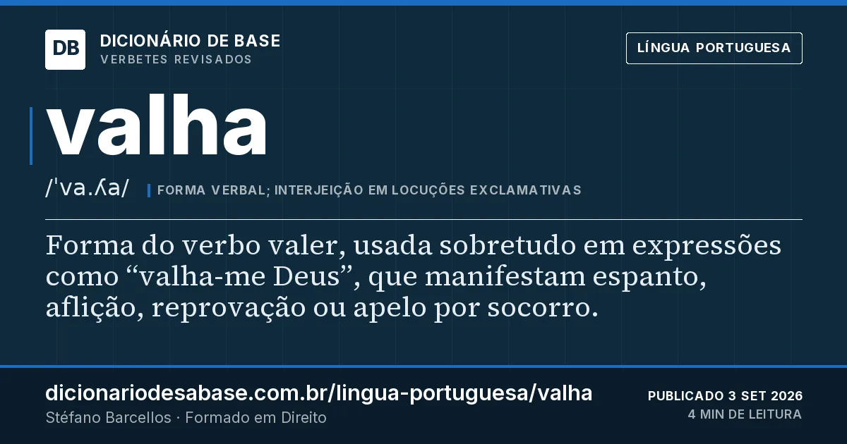 Cartão do verbete valha: Forma do verbo valer, usada sobretudo em expressões como “valha-me Deus”, que manifestam espanto, aflição, reprovação…