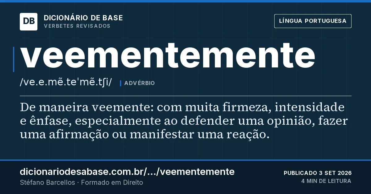 Cartão do verbete veementemente: De maneira veemente: com muita firmeza, intensidade e ênfase, especialmente ao defender uma opinião, fazer uma…