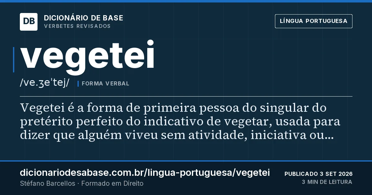 Cartão do verbete vegetei: Vegetei é a forma de primeira pessoa do singular do pretérito perfeito do indicativo de vegetar, usada para dizer que…