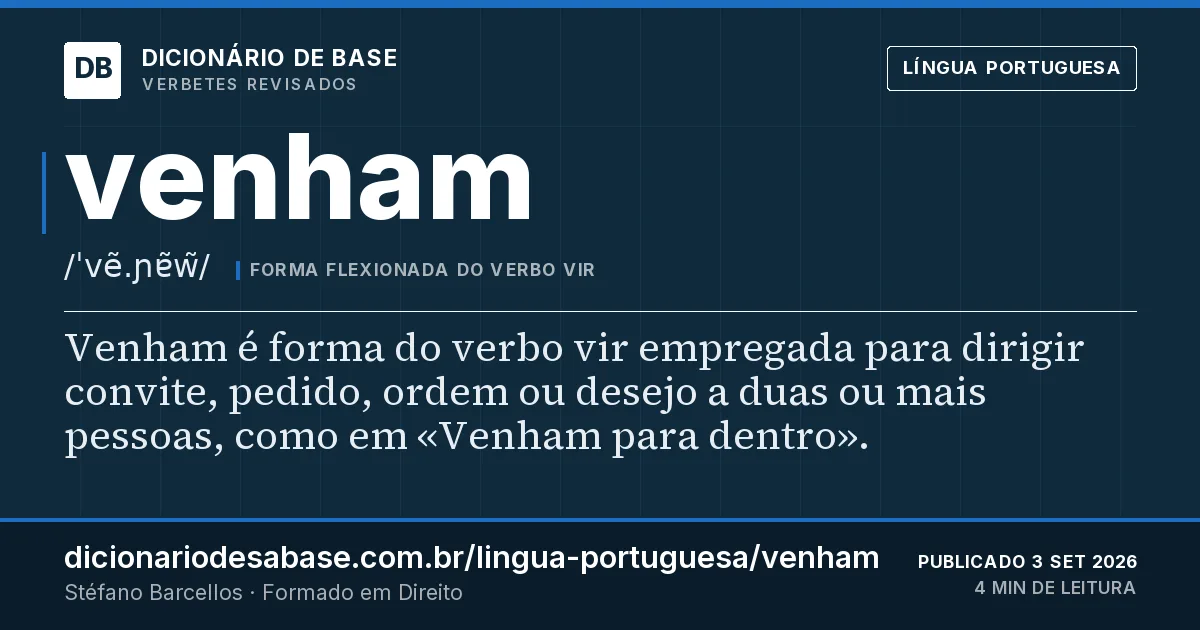Cartão do verbete venham: Venham é forma do verbo vir empregada para dirigir convite, pedido, ordem ou desejo a duas ou mais pessoas, como em…