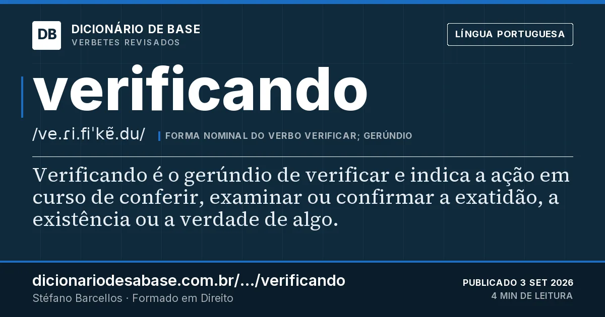 Cartão do verbete verificando: Verificando é o gerúndio de verificar e indica a ação em curso de conferir, examinar ou confirmar a exatidão, a…