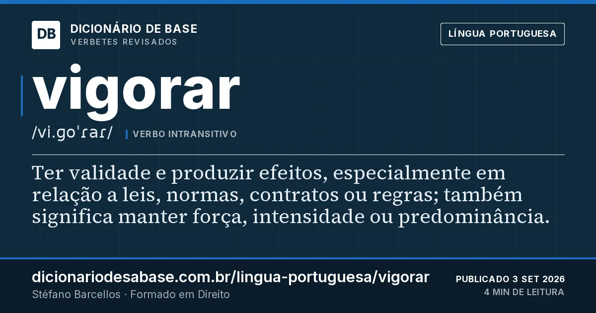 Cartão do verbete vigorar: Ter validade e produzir efeitos, especialmente em relação a leis, normas, contratos ou regras; também significa manter…
