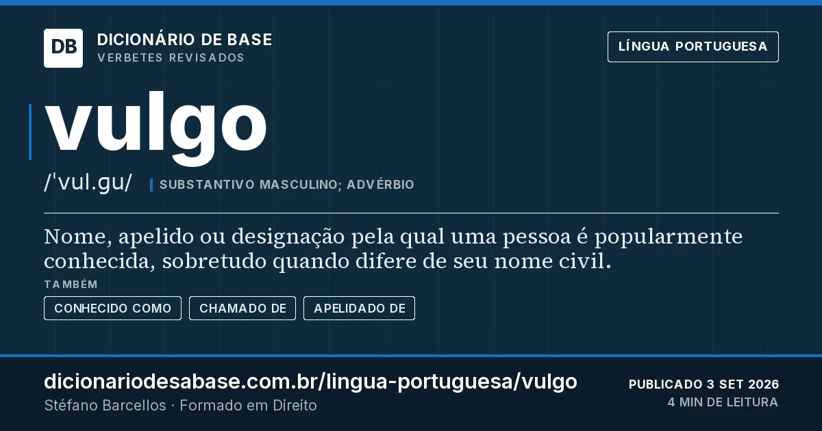 Cartão do verbete vulgo: Nome, apelido ou designação pela qual uma pessoa é popularmente conhecida, sobretudo quando difere de seu nome civil.