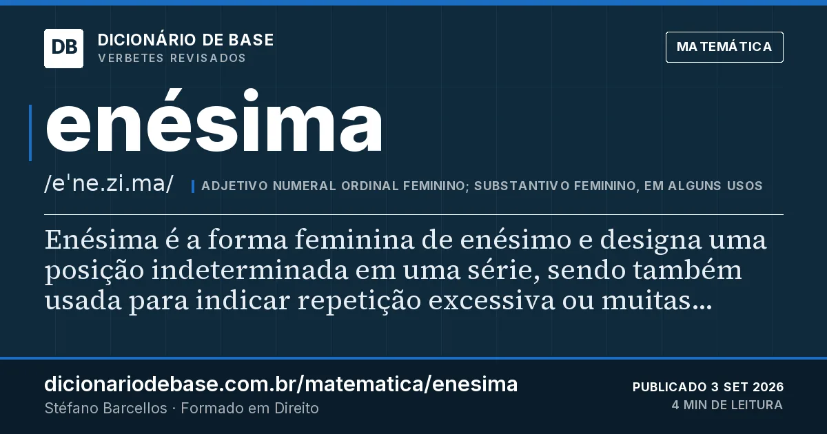 Cartão do verbete enésima: Enésima é a forma feminina de enésimo e designa uma posição indeterminada em uma série, sendo também usada para indicar…
