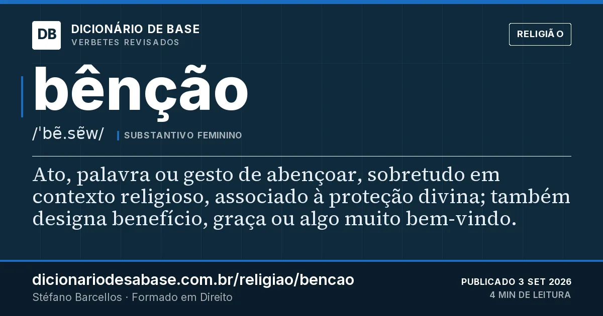 Cartão do verbete bênção: Ato, palavra ou gesto de abençoar, sobretudo em contexto religioso, associado à proteção divina; também designa…