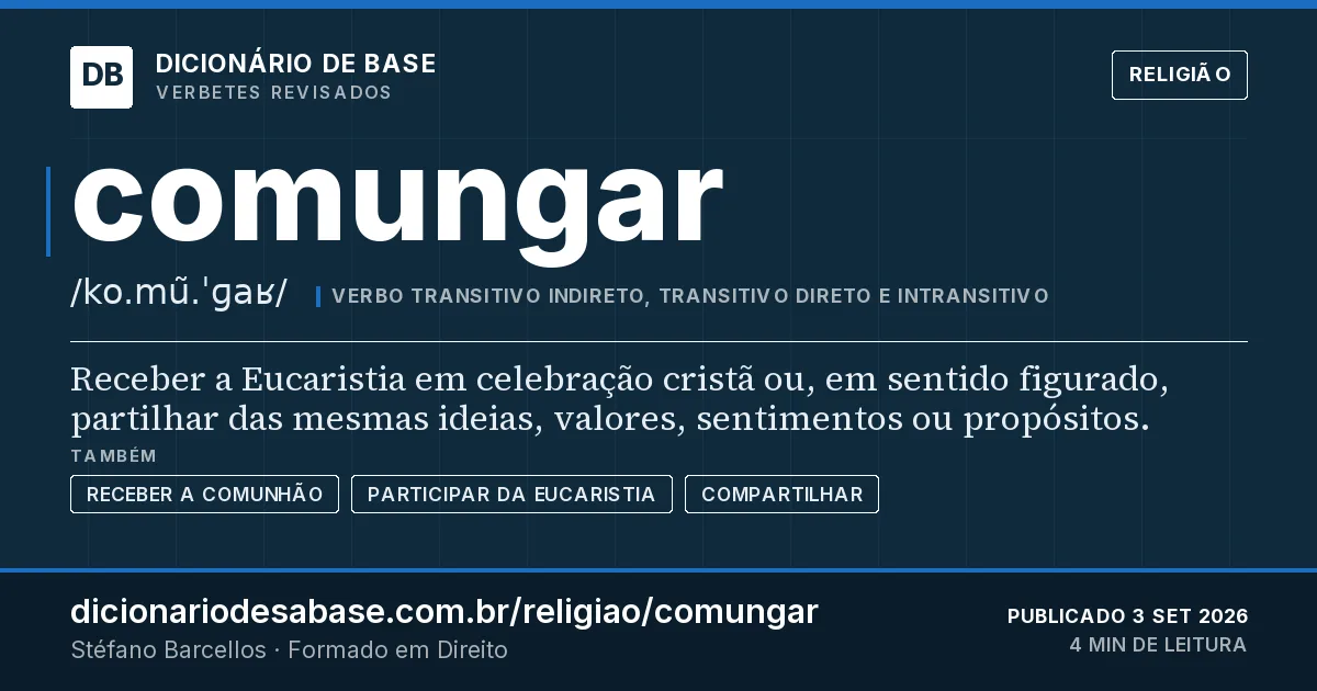 Cartão do verbete comungar: Receber a Eucaristia em celebração cristã ou, em sentido figurado, partilhar das mesmas ideias, valores, sentimentos ou…