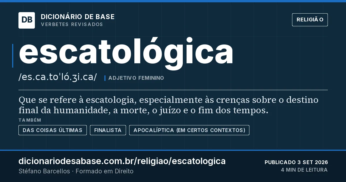 Cartão do verbete escatológica: Que se refere à escatologia, especialmente às crenças sobre o destino final da humanidade, a morte, o juízo e o fim dos…