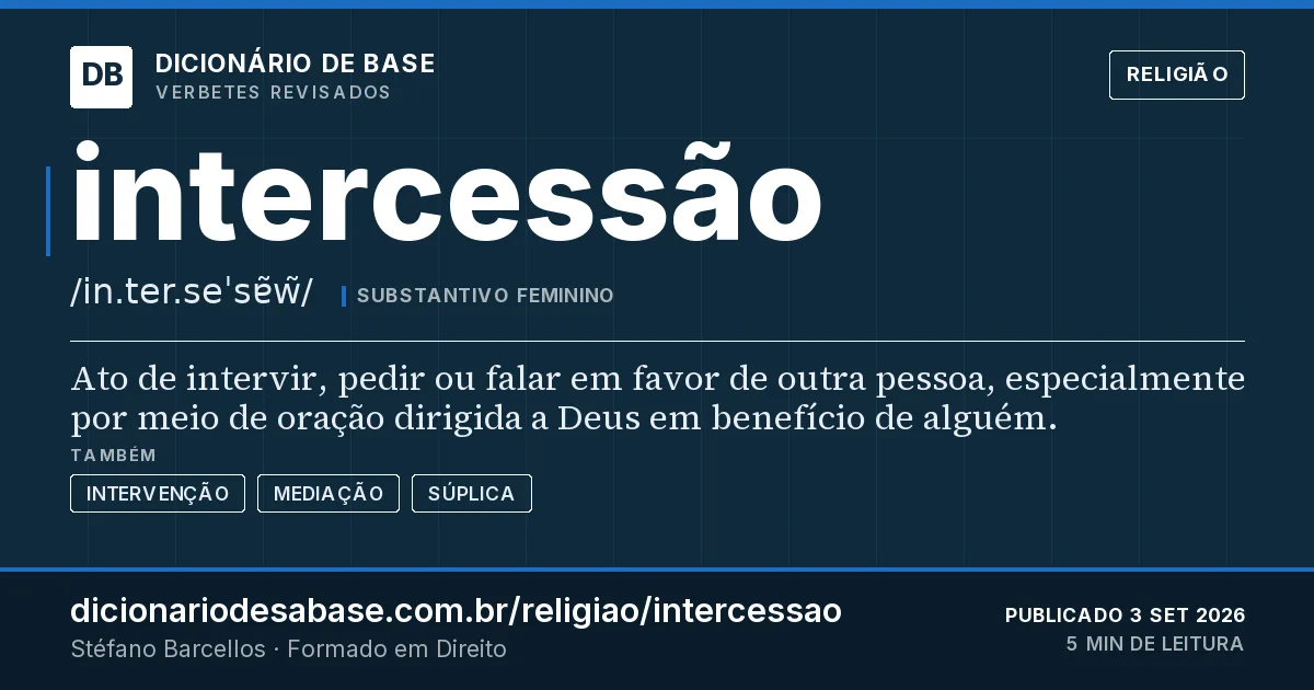 Cartão do verbete intercessão: Ato de intervir, pedir ou falar em favor de outra pessoa, especialmente por meio de oração dirigida a Deus em benefício…