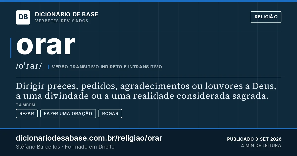 Cartão do verbete orar: Dirigir preces, pedidos, agradecimentos ou louvores a Deus, a uma divindade ou a uma realidade considerada sagrada.