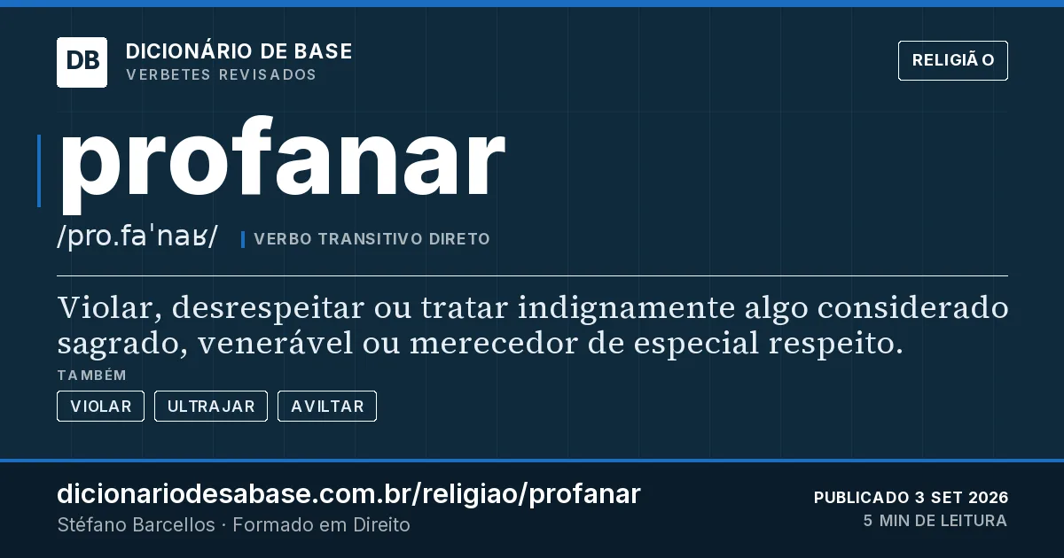 Cartão do verbete profanar: Violar, desrespeitar ou tratar indignamente algo considerado sagrado, venerável ou merecedor de especial respeito.
