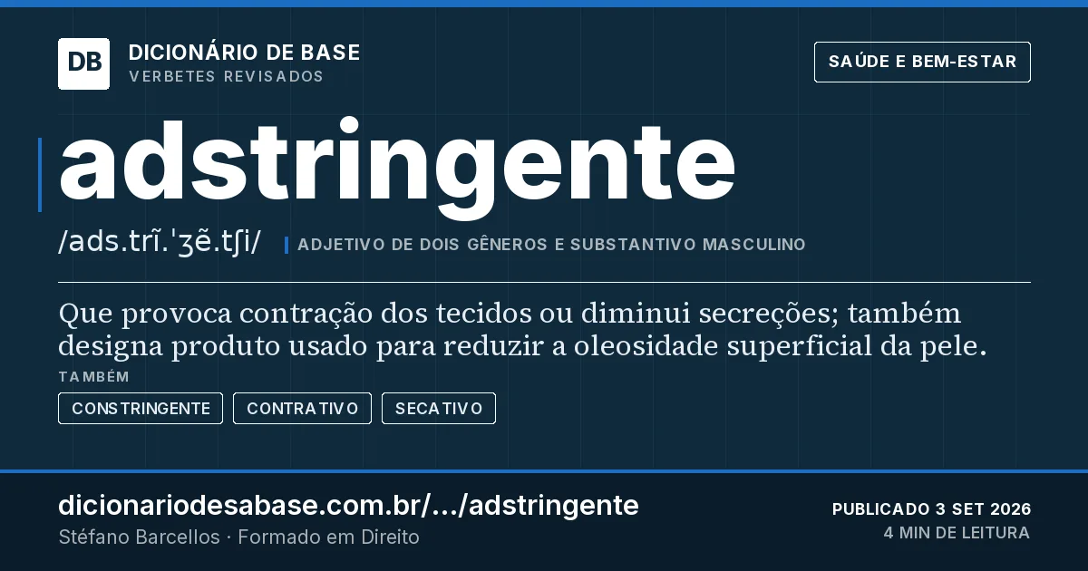 Cartão do verbete adstringente: Que provoca contração dos tecidos ou diminui secreções; também designa produto usado para reduzir a oleosidade…