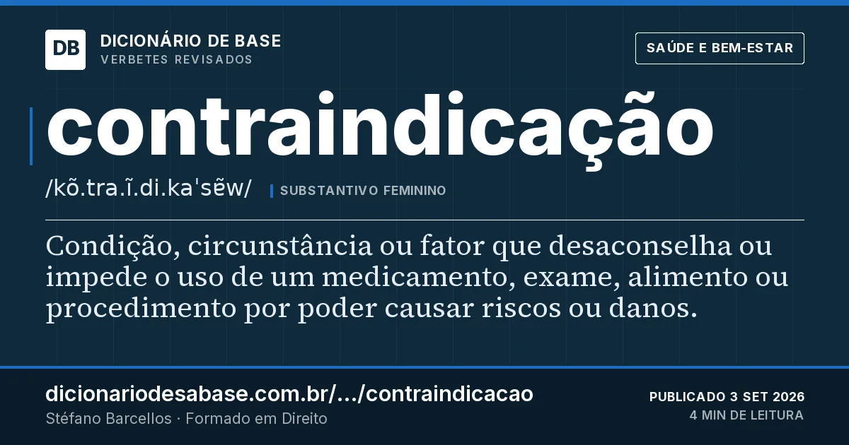Cartão do verbete contraindicação: Condição, circunstância ou fator que desaconselha ou impede o uso de um medicamento, exame, alimento ou procedimento…