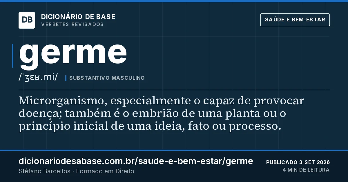 Cartão do verbete germe: Microrganismo, especialmente o capaz de provocar doença; também é o embrião de uma planta ou o princípio inicial de uma…