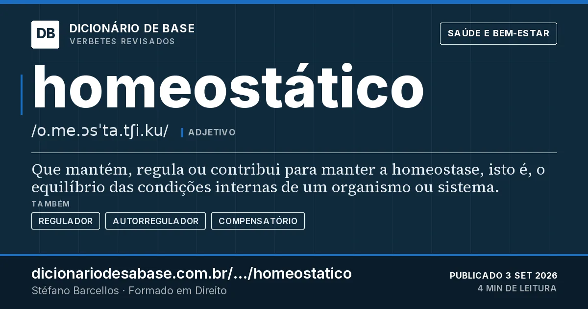 Cartão do verbete homeostático: Que mantém, regula ou contribui para manter a homeostase, isto é, o equilíbrio das condições internas de um organismo…