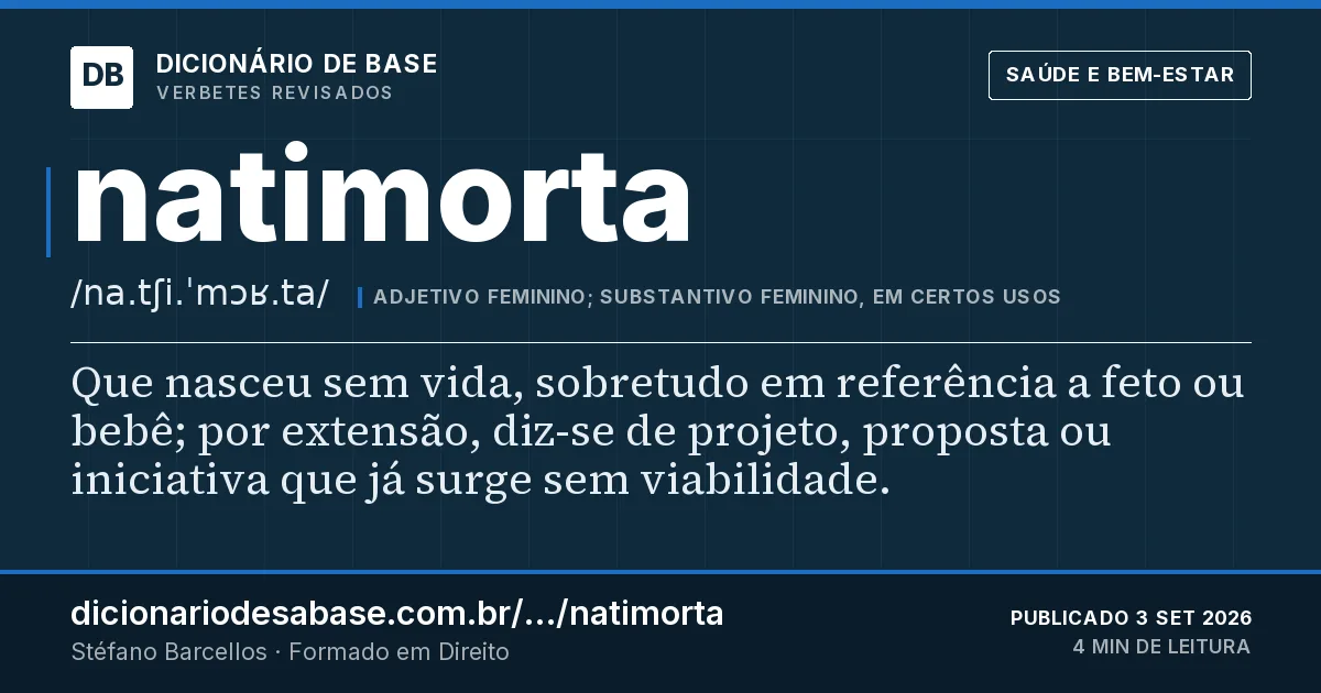 Cartão do verbete natimorta: Que nasceu sem vida, sobretudo em referência a feto ou bebê; por extensão, diz-se de projeto, proposta ou iniciativa…