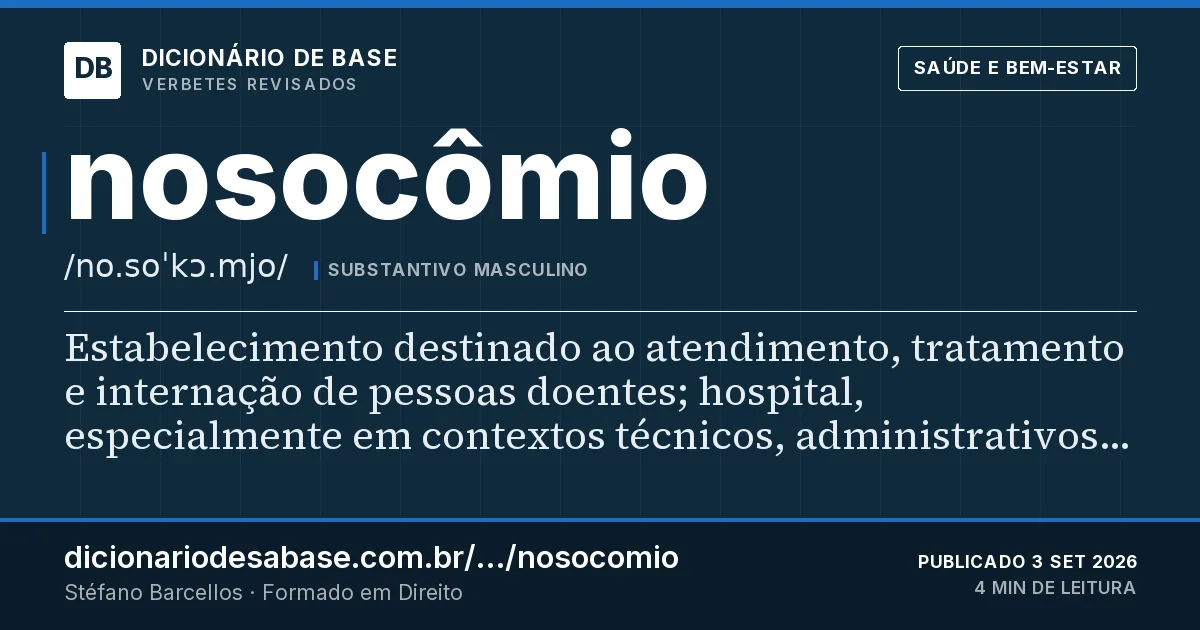 Cartão do verbete nosocômio: Estabelecimento destinado ao atendimento, tratamento e internação de pessoas doentes; hospital, especialmente em…