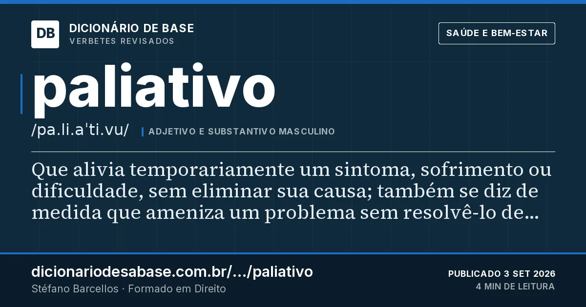 Cartão do verbete paliativo: Que alivia temporariamente um sintoma, sofrimento ou dificuldade, sem eliminar sua causa; também se diz de medida que…